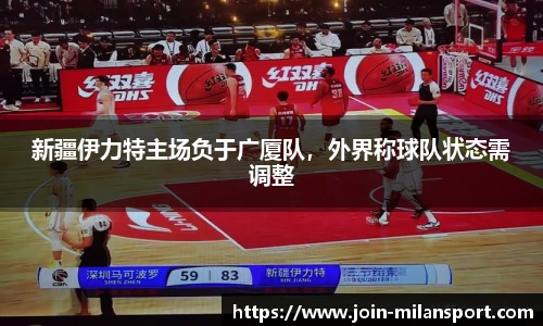 新疆伊力特主场负于广厦队，外界称球队状态需调整