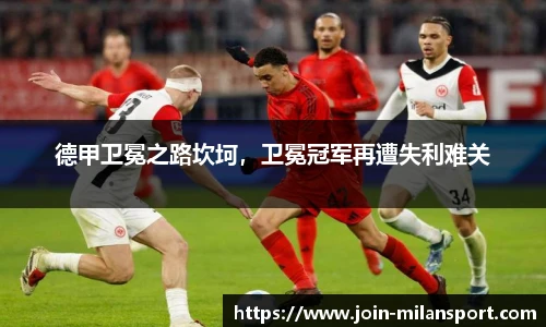 德甲卫冕之路坎坷，卫冕冠军再遭失利难关