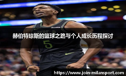 赫伯特琼斯的篮球之路与个人成长历程探讨